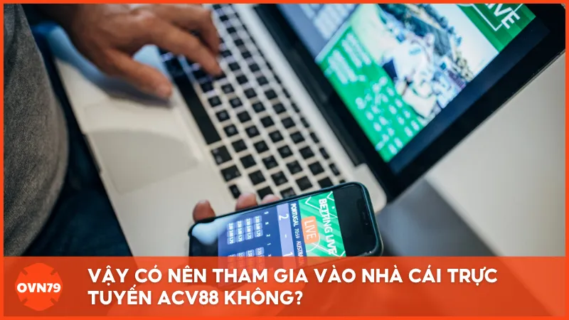 Vậy có nên tham gia vào nhà cái trực tuyến ACV88 không?