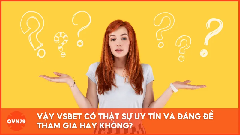 Vậy VSBET có thật sự uy tín và đáng để tham gia hay không?