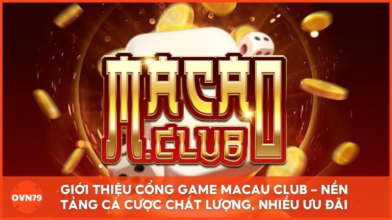 Giới thiệu cổng game Macau Club – Nền tảng cá cược chất lượng, nhiều ưu đãi
